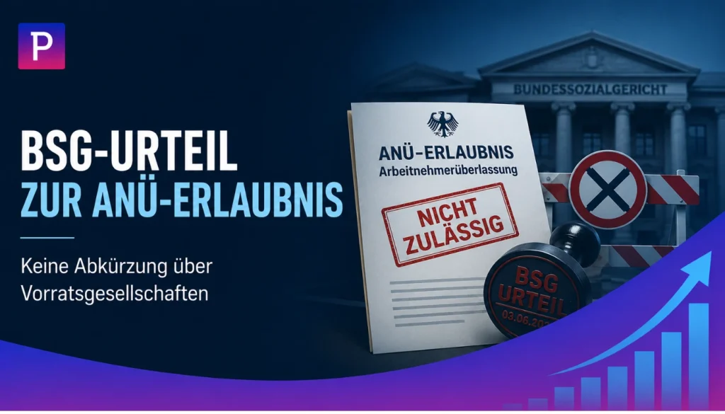 BSG-Urteil zur ANÜ-Erlaubnis: Grafik zur Arbeitnehmerüberlassung mit Hinweis, dass Vorratsgesellschaften keine Abkürzung zur Erteilung einer ANÜ-Erlaubnis darstellen.